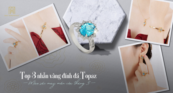 Top 3 nhẫn vàng đính đá Topaz - màu sắc may mắn của tháng 3