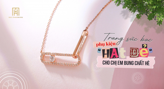 Trang sức bạc - Phụ kiện “hạt dẻ” cho chị em bung chất hè